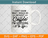 I Don't Know What I Would Do Without Coffee I'm Guessing Svg Digital Cutting File