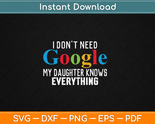 I Don't Need Google My Daughter Knows Everything Funny Svg Digital Cutting File