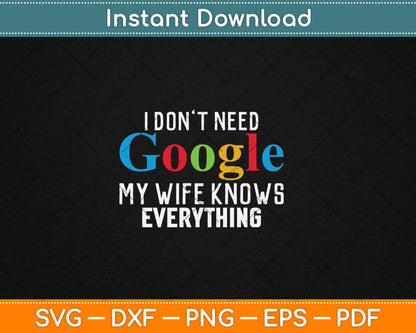I Don't Need Google My Wife Knows Everything Funny Svg Digital Cutting File