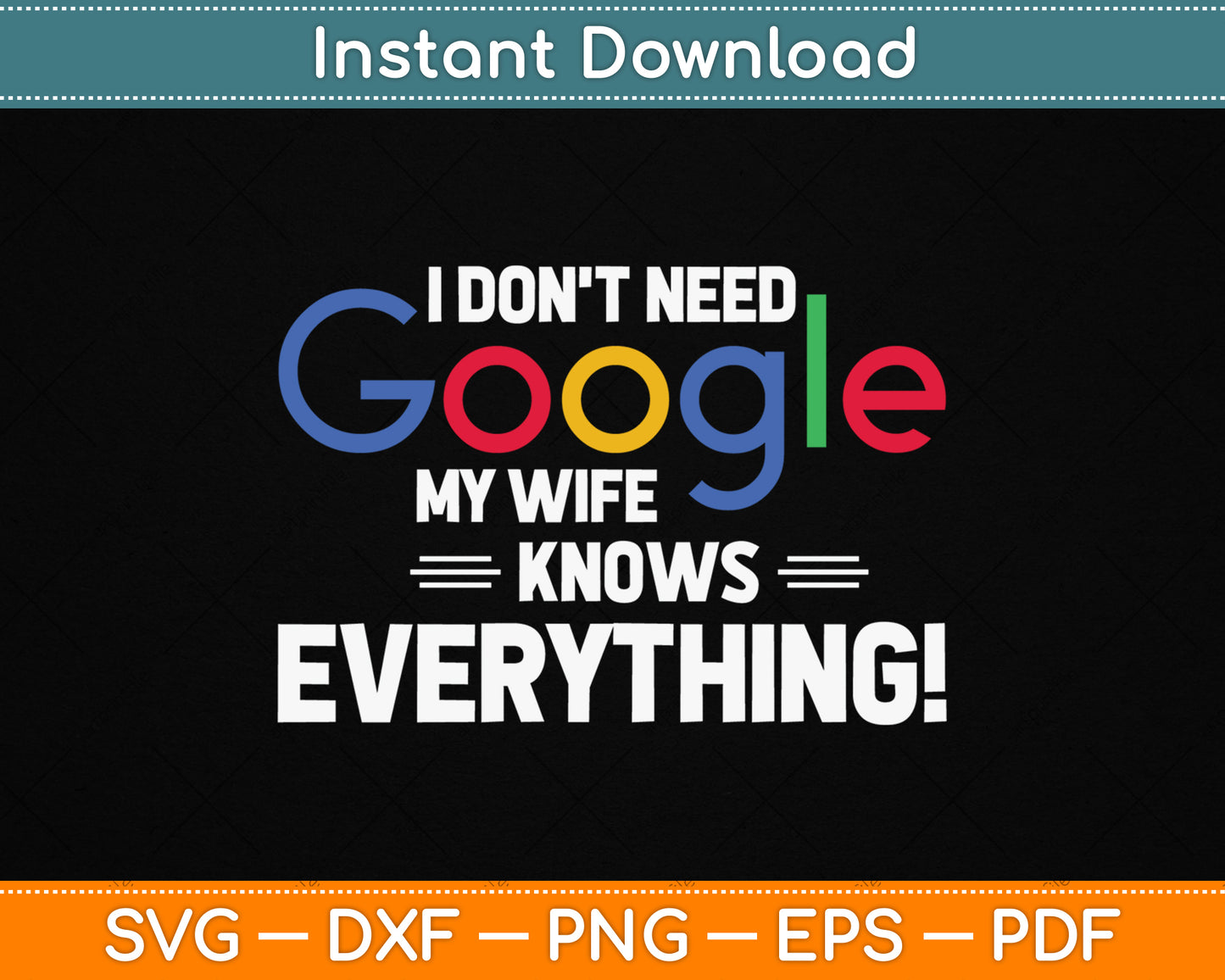 I Don't Need Google My Wife Knows Everything SVG Digital Cutting File
