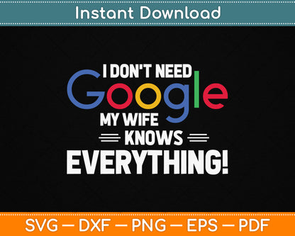 I Don't Need Google My Wife Knows Everything SVG Digital Cutting File