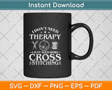 I Don't Need Therapy I Just Need More Cross Stitching Svg Png Dxf Digital Cutting File