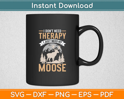 I Don’t Need Therapy I Just Need My Moose Svg Digital Cutting File