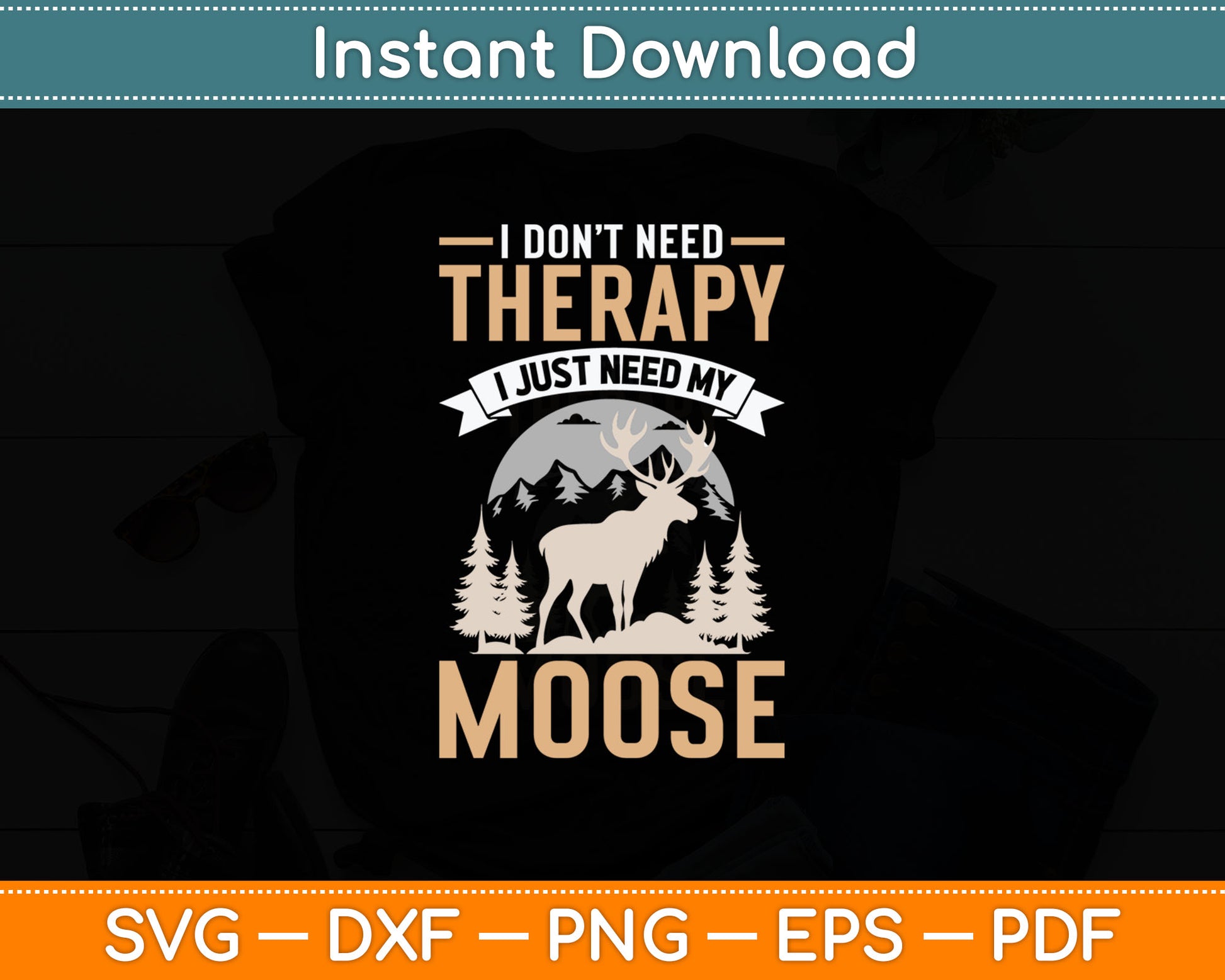 I Don’t Need Therapy I Just Need My Moose Svg Digital Cutting File