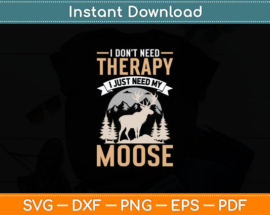 I Don’t Need Therapy I Just Need My Moose Svg Digital Cutting File