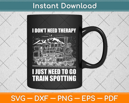 I Don't Need Therapy I Just Need To Go Train Spotting Train Svg Digital Cutting File