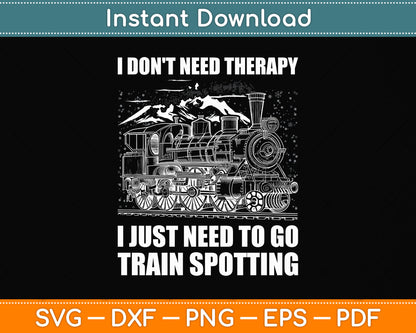 I Don't Need Therapy I Just Need To Go Train Spotting Train Svg Digital Cutting File