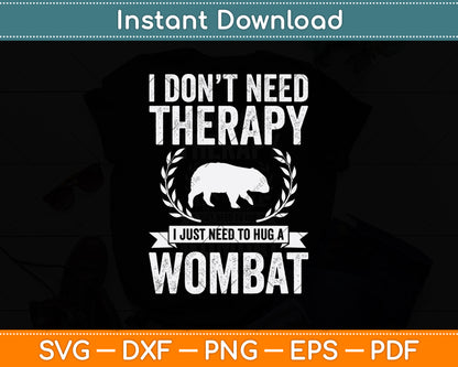 I Don't Need Therapy I Just Need To Hug A Wombat Svg Png Dxf Digital Cutting File