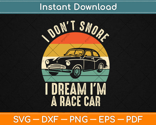 I Don't Snore I Dream I'm a Race Car Vintage Retro Svg Digital Cutting File