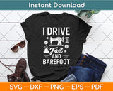 I Drive Fast & Barefoot Funny Svg Digital Cutting File