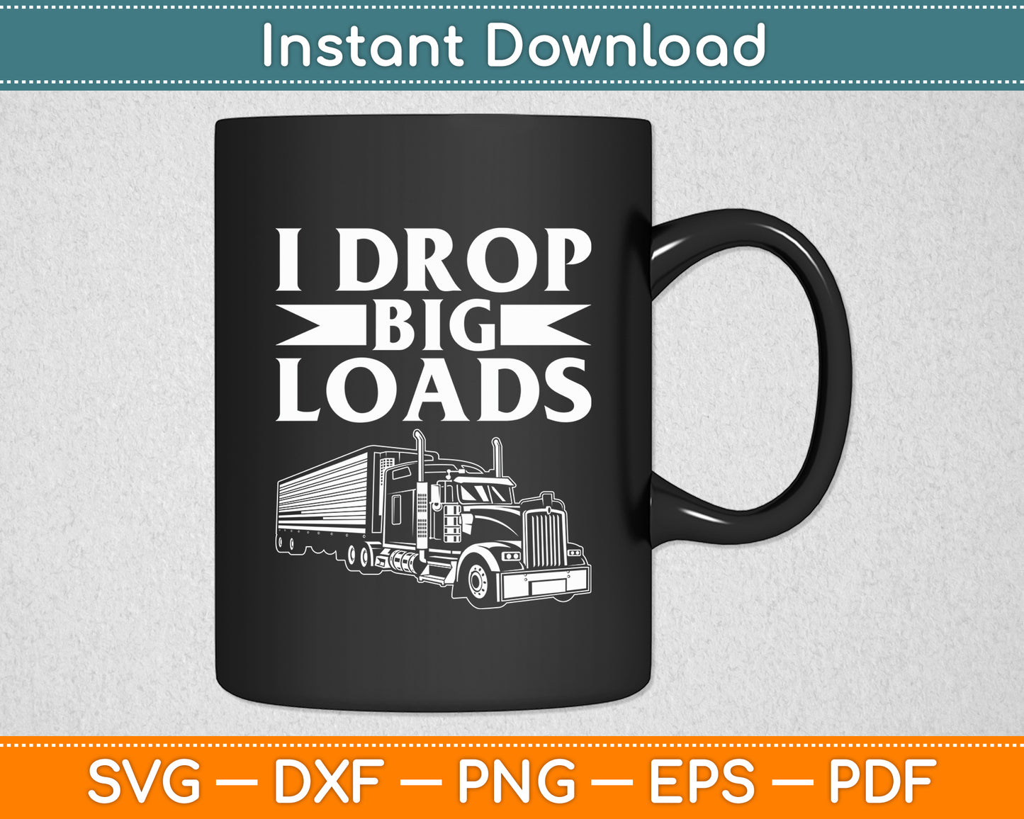I Drop Big Loads Semi Truck Driver Lover Funny Svg Digital Cutting File