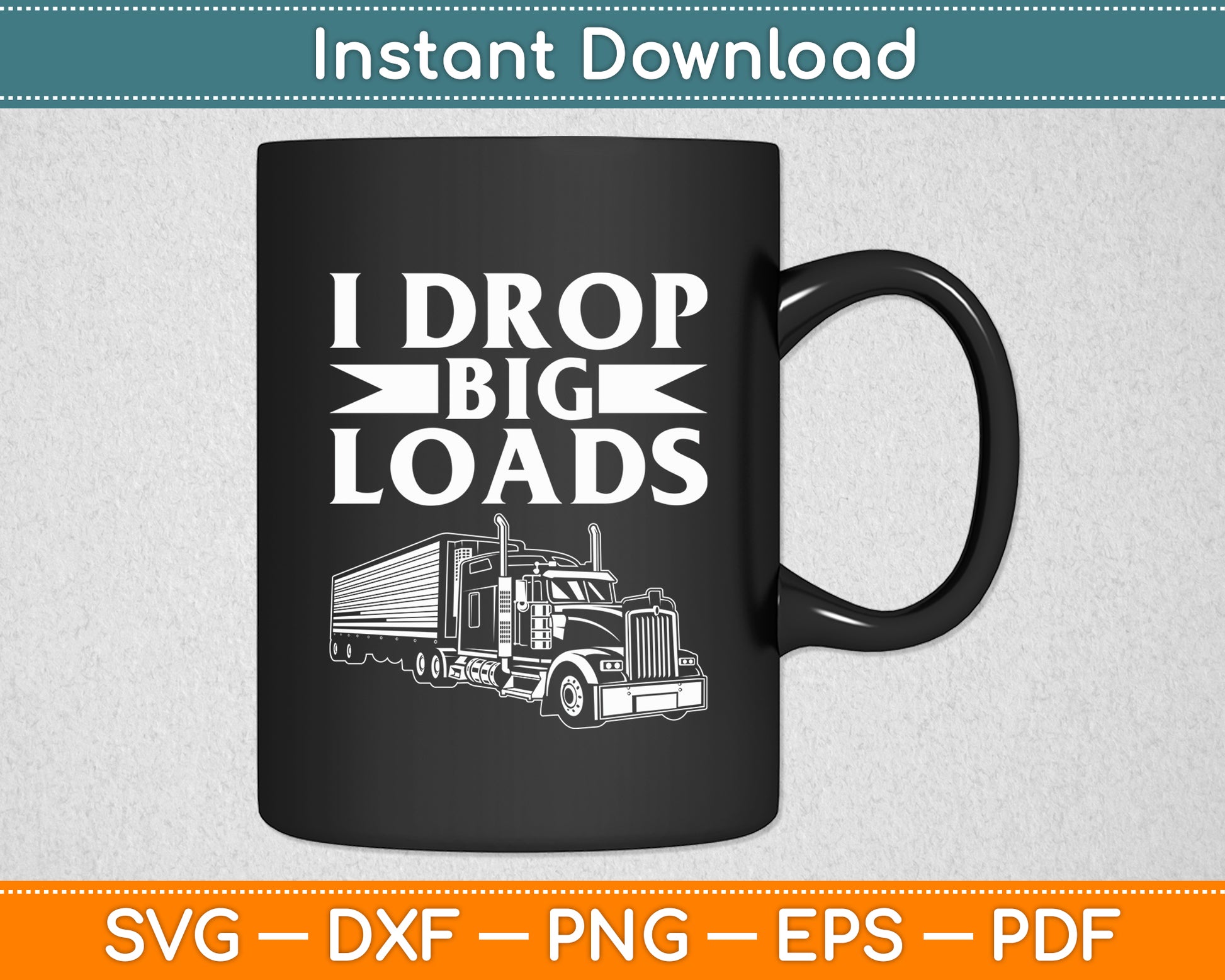 I Drop Big Loads Semi Truck Driver Lover Funny Svg Digital Cutting File