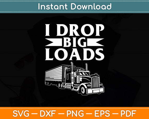 I Drop Big Loads Semi Truck Driver Lover Funny Svg Digital Cutting File