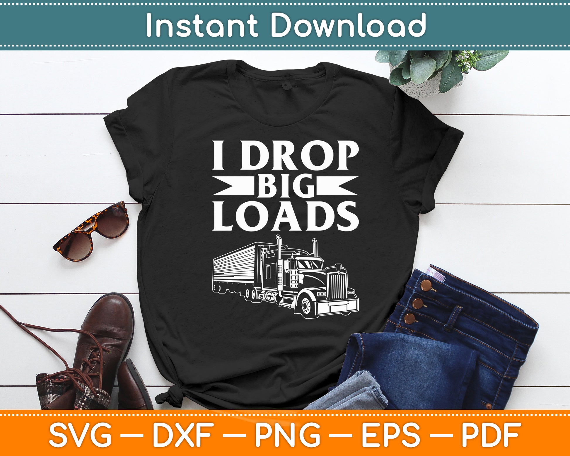 I Drop Big Loads Semi Truck Driver Lover Funny Svg Digital Cutting File