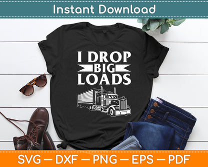 I Drop Big Loads Semi Truck Driver Lover Funny Svg Digital Cutting File