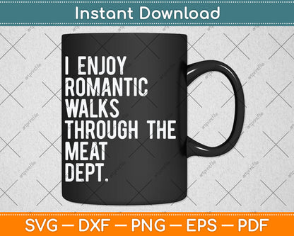 I Enjoy Romantic Walks Through The Meat Dept Svg Digital Cutting File