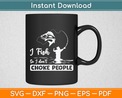 I Fish So I Don't Choke People Funny Sayings Fishing Svg Digital Cutting File