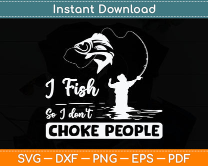 I Fish So I Don't Choke People Funny Sayings Fishing Svg Digital Cutting File