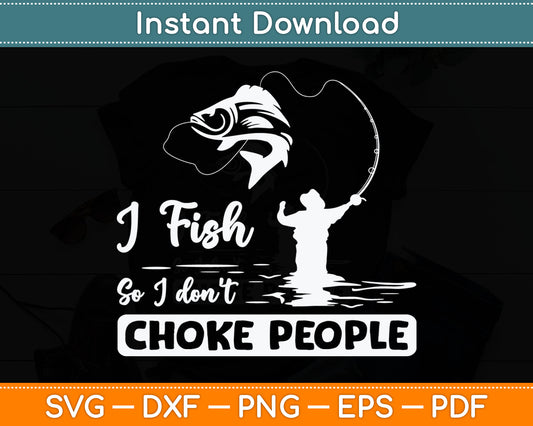 I Fish So I Don't Choke People Funny Sayings Fishing Svg Digital Cutting File