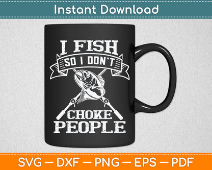 I Fish So I Don't Choke People Funny Fishing Svg Digital Cutting File