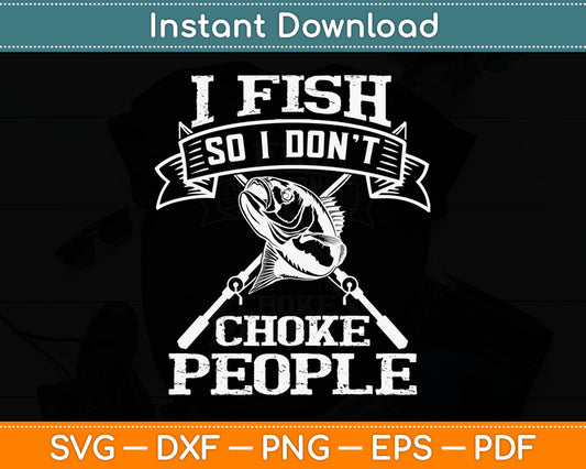 I Fish So I Don't Choke People Funny Fishing Svg Digital Cutting File