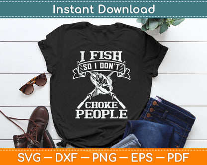 I Fish So I Don't Choke People Funny Fishing Svg Digital Cutting File