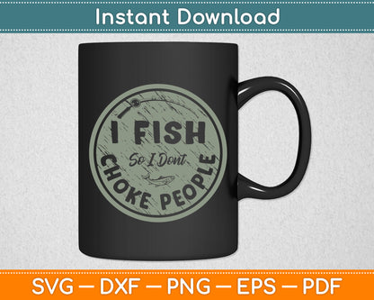 I Fish So I Dont Choke People Fun Hilarious Saying Fishing Svg Png Digital Cutting File