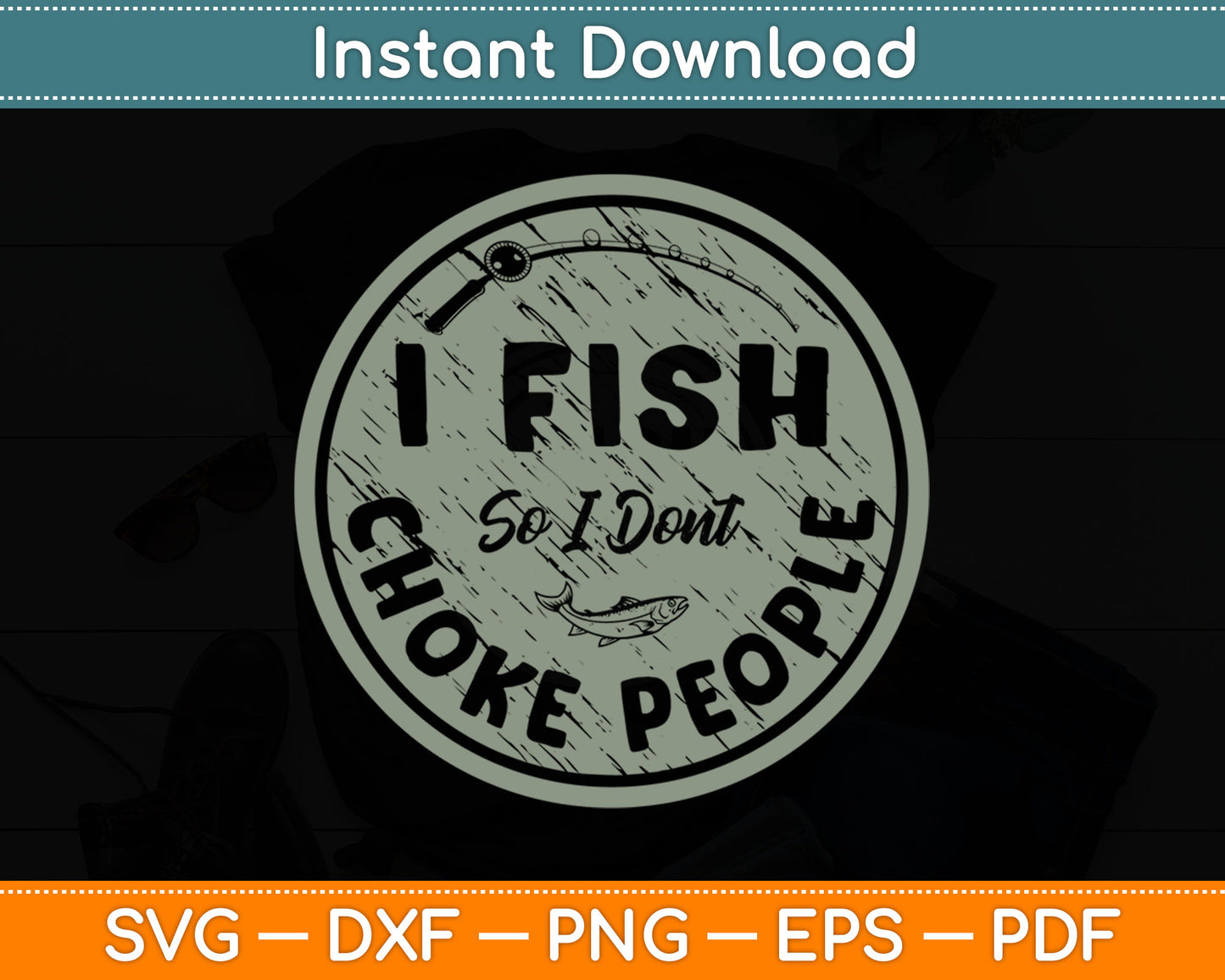 I Fish So I Dont Choke People Fun Hilarious Saying Fishing Svg Png Digital Cutting File