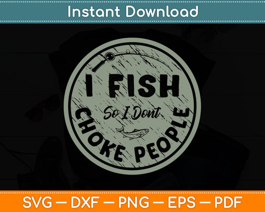 I Fish So I Dont Choke People Fun Hilarious Saying Fishing Svg Png Digital Cutting File