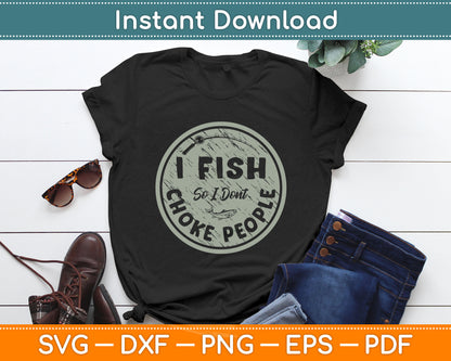 I Fish So I Dont Choke People Fun Hilarious Saying Fishing Svg Png Digital Cutting File