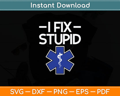 I Fix Stupid Paramedic EMT EMS First Responder Funny Svg Digital Cutting File