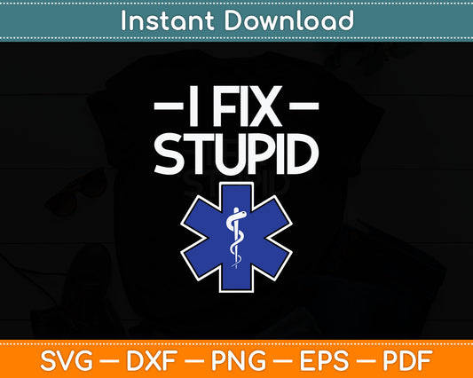 I Fix Stupid Paramedic EMT EMS First Responder Funny Svg Digital Cutting File