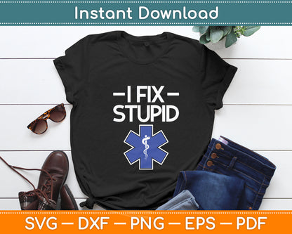 I Fix Stupid Paramedic EMT EMS First Responder Funny Svg Digital Cutting File