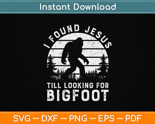 I Found Jesus Still Looking for Bigfoot SVG File