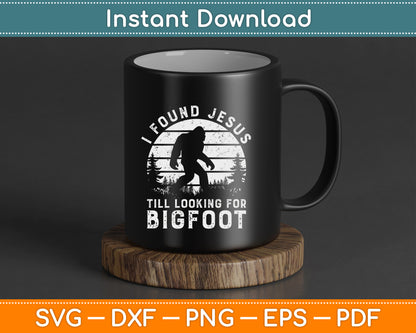 I Found Jesus Still Looking for Bigfoot SVG Digital Cutting File