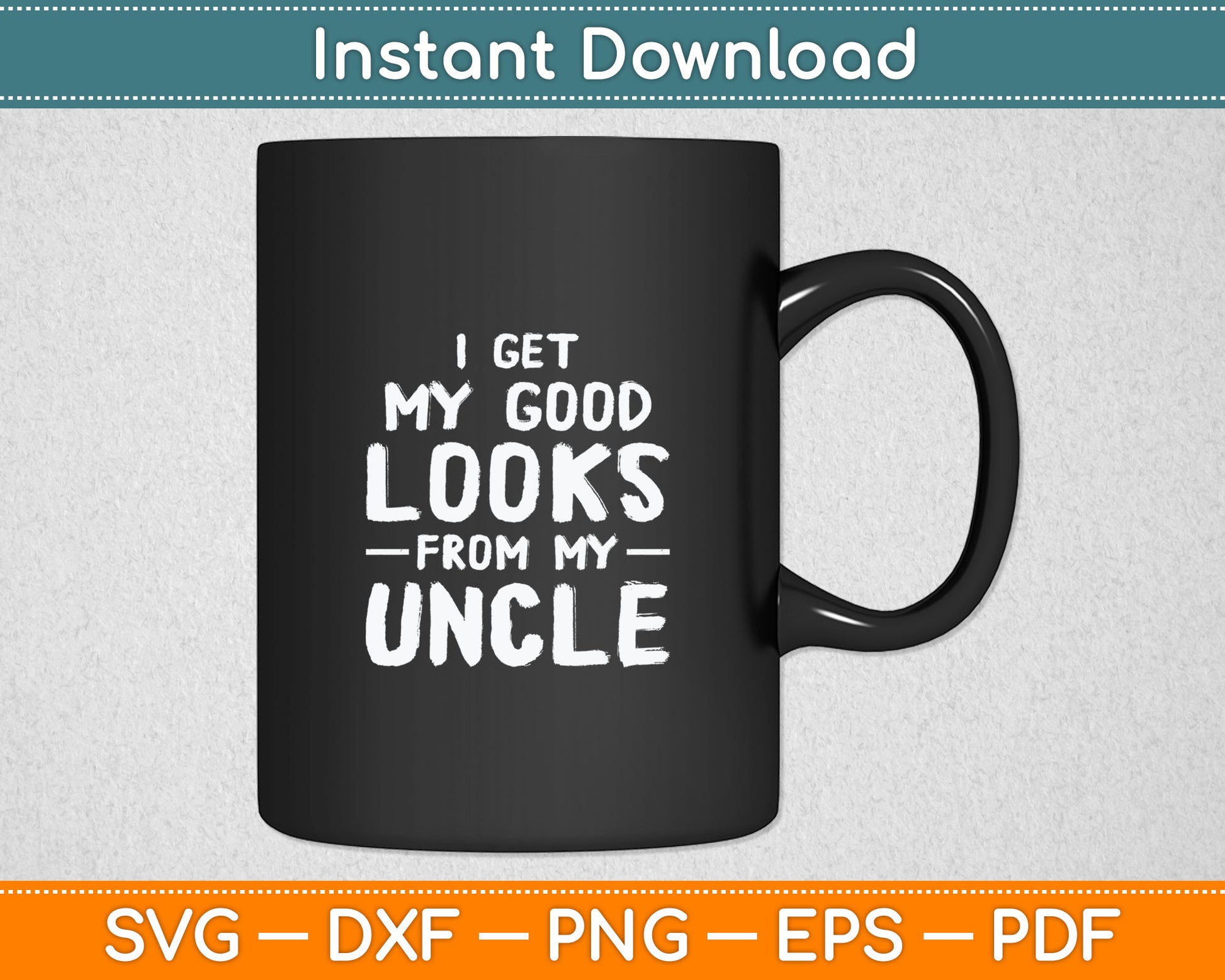I Get My Good Looks From My Uncle Funny Svg Digital Cutting File