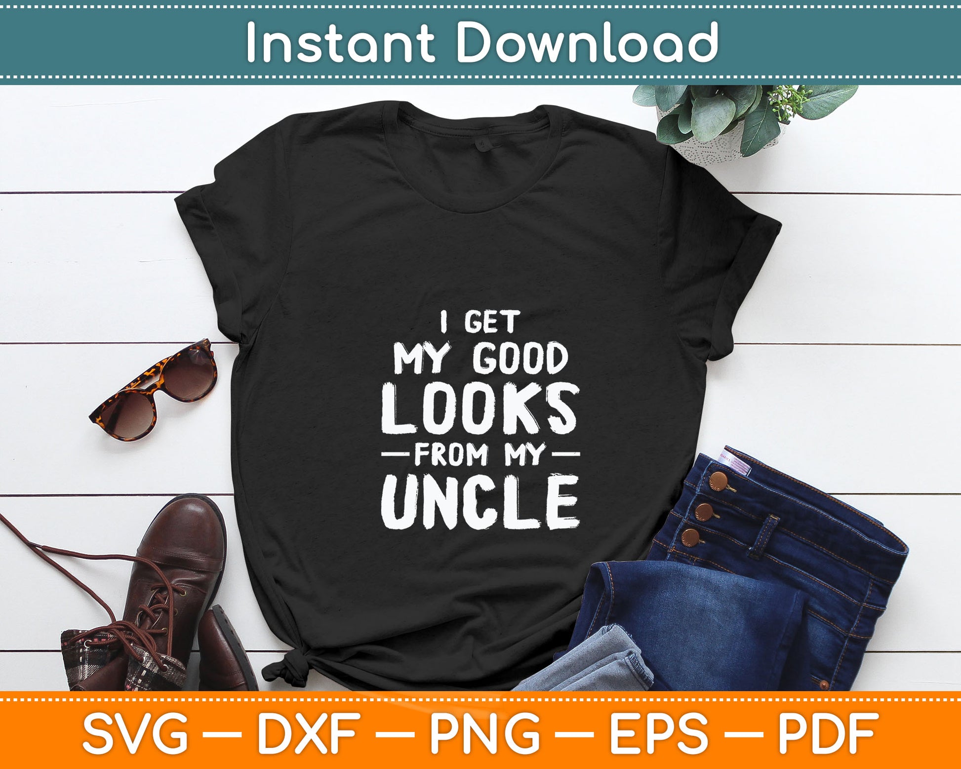 I Get My Good Looks From My Uncle Funny Svg Digital Cutting File