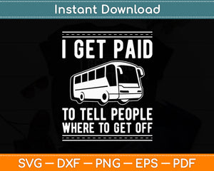 I Get Paid To Tell People Where To Get Off Bus Driver Svg Digital Cutting File
