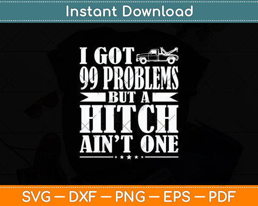 I Got 99 Problems But A Ditch Ain't One Funny Truck Driver Svg Digital Cutting File