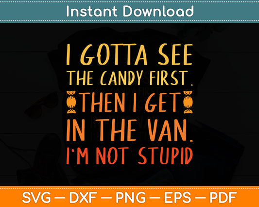 I Gotta See The Candy First I'm Not Stupid Svg Digital Cutting File