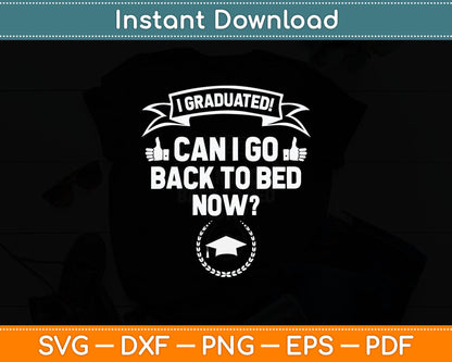 I Graduated Can I Go Back To Bed Now Grad Gift Svg Digital Cutting File