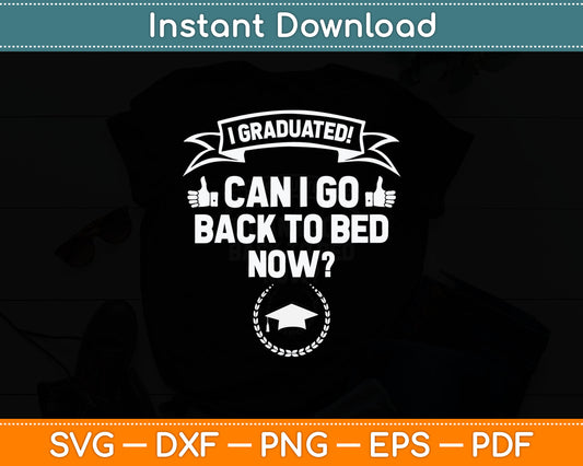 I Graduated Can I Go Back To Bed Now Grad Gift Svg Digital Cutting File
