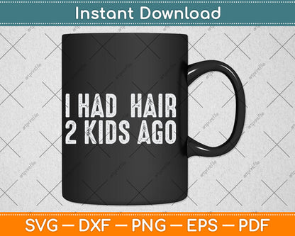 I Had Hair 2 Kids Ago Funny Bald Guy Bald Head Husband Funny Svg Digital Cutting File