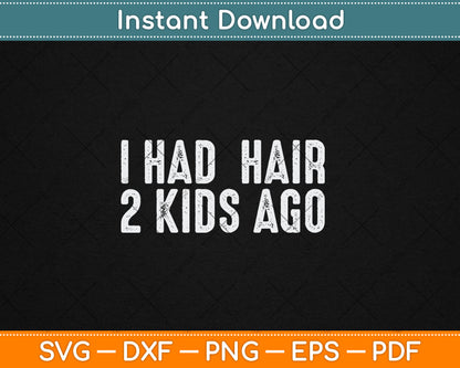 I Had Hair 2 Kids Ago Funny Bald Guy Bald Head Husband Funny Svg Digital Cutting File