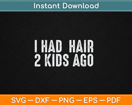 I Had Hair 2 Kids Ago Funny Bald Guy Bald Head Husband Funny Svg Digital Cutting File