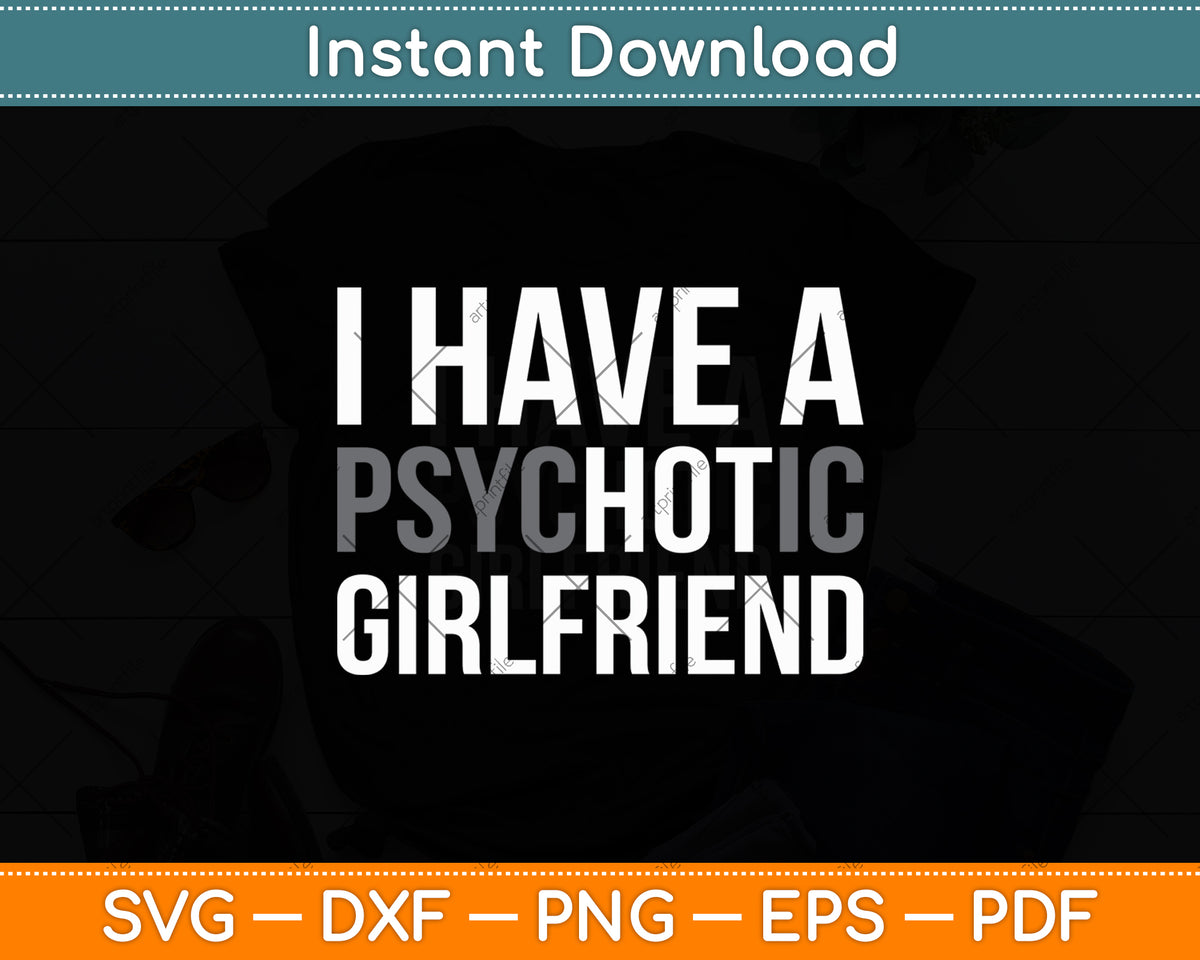 I Have A Psychotic Girlfriend - Funny Boyfriend Svg Digital Cutting File