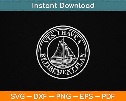 I Have A Retirement Plan Sailing Boat Retirement SVG ile