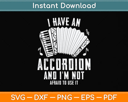 I Have An Accordion And I'm Not Afraid To Use It Funny Svg Png Dxf Digital Cutting File