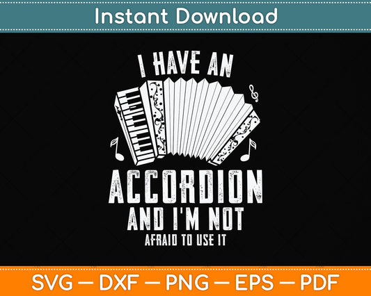 I Have An Accordion And I'm Not Afraid To Use It Funny Svg Png Dxf Digital Cutting File
