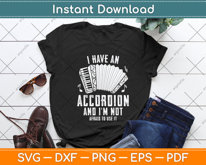 I Have An Accordion And I'm Not Afraid To Use It Funny Svg Png Dxf Digital Cutting File